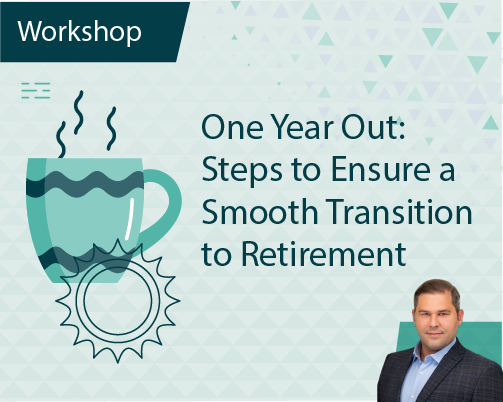 One Year Out Steps To Ensure A Smooth Transition Into Retirement